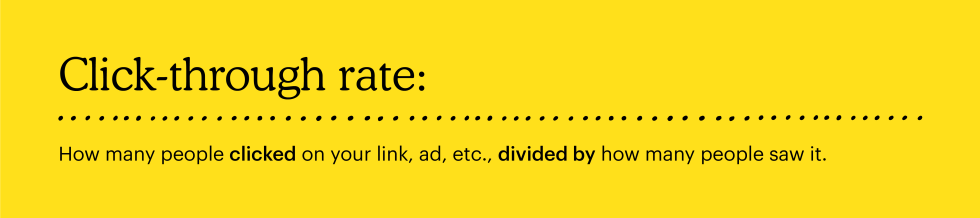 Click-through rates are How many people clicked on your link, ad, etc., divided by how many people saw it.