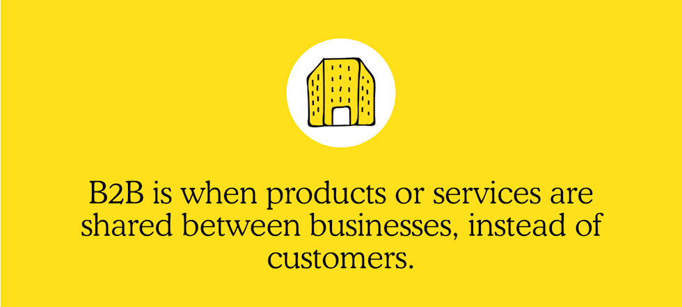 B2B is when products or services are shared between businesses, instead of customers