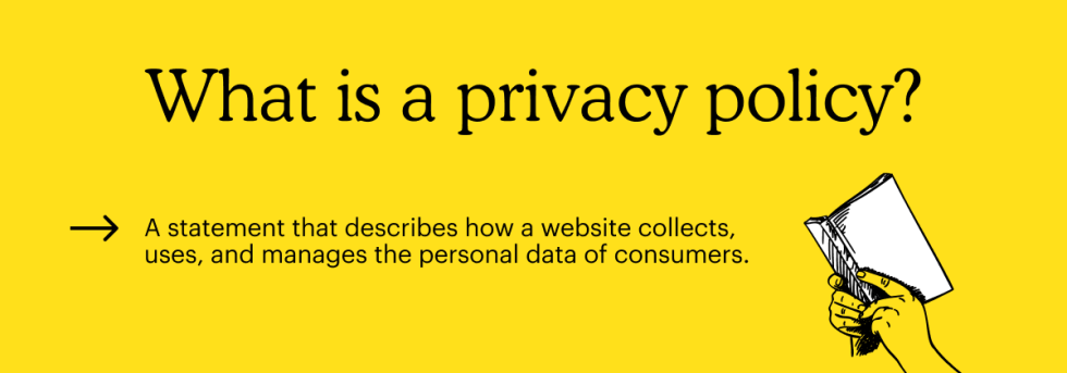 Privacy policy definition: A statement that describes how a website collects, uses, and managers the personal data of consumers. 